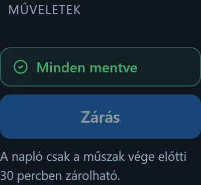 A napló jobb oldali Műveletek-railje: fent a „Minden mentve” állapot, alatta a „Zárás” gomb, legalul a figyelmeztetés, hogy a napló csak a műszak vége előtti 30 percben zárolható.