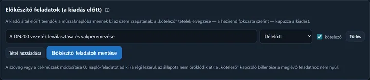 Az Előkészítő feladatok (a kiadás előtt) kártya: a magyarázó mondat, egy tétel-sor a teendő szövegével (A DN200 vezeték leválasztása és vakperemezése), a Délelőtt cél-műszakkal, a bepipált kötelező jelölővel és a Törlés gombbal; alatta a Tétel hozzáadása és az Előkészítő feladatok mentése gomb.